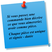 Si vous passez une commande bien d�crire ce que vous aimereriez avoir comme pi�ce.   Chaque pi�ce est unique et sign�e - dat�e